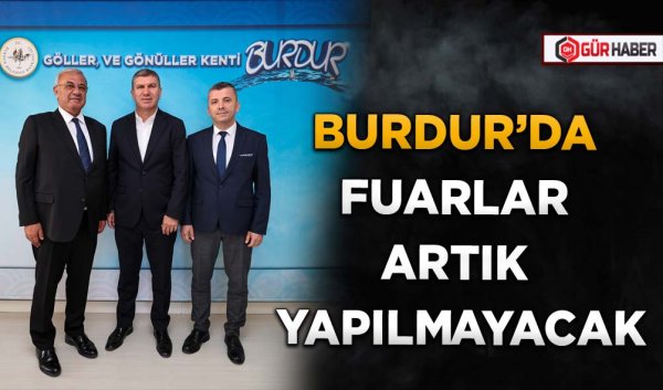 BURDUR’DA FUARLAR ARTIK YAPILMAYACAK