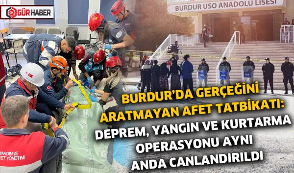 BURDUR'DA GERÇEĞİNİ ARATMAYAN AFET TATBİKATI: DEPREM, YANGIN VE KURTARMA OPERASYONU AYNI ANDA CANLANDIRILDI