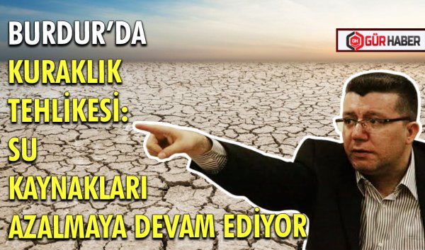 BURDUR’DA KURAKLIK TEHLİKESİ: SU KAYNAKLARI AZALMAYA DEVAM EDİYOR