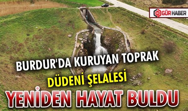 BURDUR'DA KURUYAN TOPRAK DÜDENİ ŞELALESİ YENİDEN HAYAT BULDU