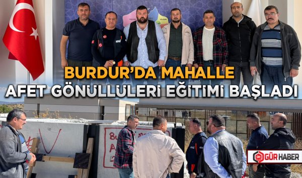 BURDUR'DA MAHALLE AFET GÖNÜLLÜLERİ EĞİTİMİ BAŞLADI