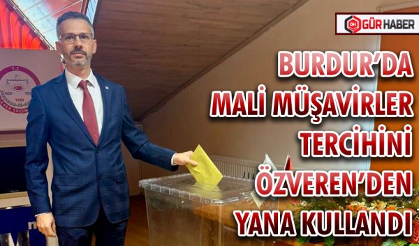 BURDUR’DA MALİ MÜŞAVİRLER TERCİHİNİ ÖZVEREN’DEN YANA KULLANDI