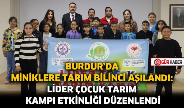 BURDUR'DA MİNİKLERE TARIM BİLİNCİ AŞILANDI: LİDER ÇOCUK TARIM KAMPI ETKİNLİĞİ DÜZENLENDİ