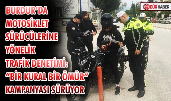 BURDUR’DA MOTOSİKLET SÜRÜCÜLERİNE YÖNELİK TRAFİK DENETİMİ: 