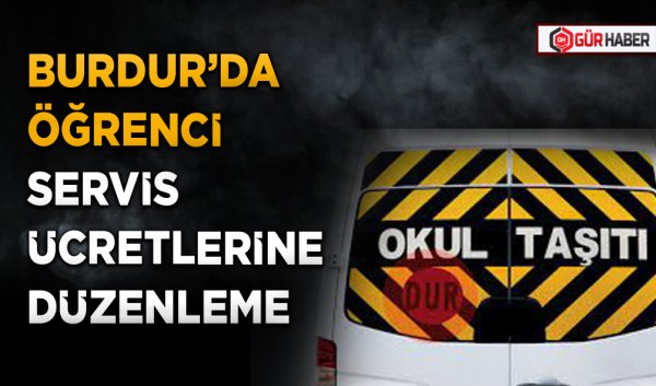 BURDUR’DA ÖĞRENCİ SERVİS ÜCRETLERİNE DÜZENLEME