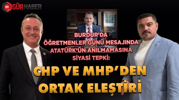 BURDUR'DA ÖĞRETMENLER GÜNÜ MESAJINDA ATATÜRK'ÜN ANILMAMASINA SİYASİ TEPKİ: CHP VE MHP'DEN ORTAK ELEŞTİRİ