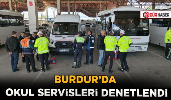 BURDUR'DA OKUL SERVİSLERİ DENETLENDİ