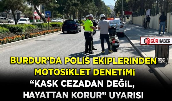 BURDUR’DA POLİS EKİPLERİNDEN MOTOSİKLET DENETİMİ 
