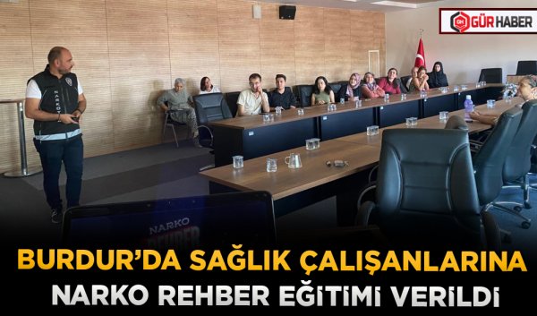 BURDUR’DA SAĞLIK ÇALIŞANLARINA NARKO REHBER EĞİTİMİ VERİLDİ