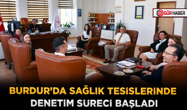 BURDUR’DA SAĞLIK TESİSLERİNDE DENETİM SÜRECİ BAŞLADI