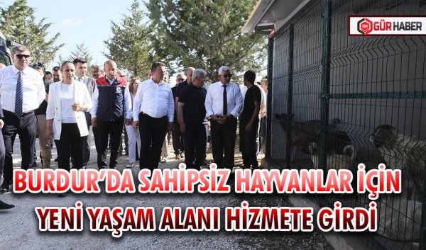 BURDUR’DA SAHİPSİZ HAYVANLAR İÇİN YENİ YAŞAM ALANI HİZMETE GİRDİ