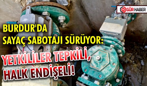 BURDUR'DA SAYAÇ SABOTAJI SÜRÜYOR: YETKİLİLER TEPKİLİ, HALK ENDİŞELİ!