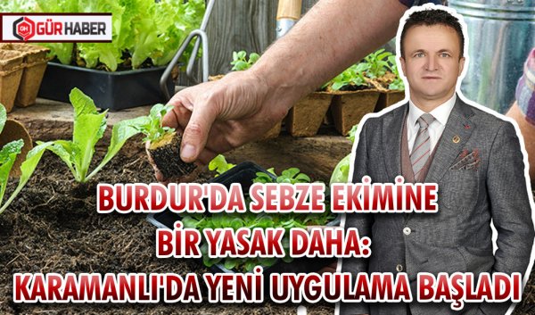 BURDUR'DA SEBZE EKİMİNE BİR YASAK DAHA: KARAMANLI'DA YENİ UYGULAMA BAŞLADI