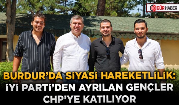 BURDUR’DA SİYASİ HAREKETLİLİK: İYİ PARTİ’DEN AYRILAN GENÇLER CHP’YE KATILIYOR