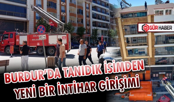 BURDUR’DA TANIDIK İSİMDEN YENİ BİR İNTİHAR GİRİŞİMİ