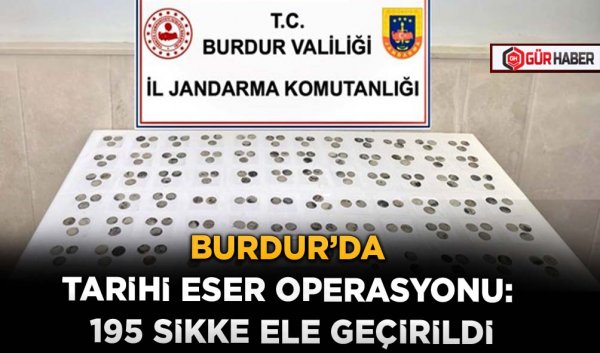 BURDUR’DA TARİHİ ESER OPERASYONU: 195 SİKKE ELE GEÇİRİLDİ