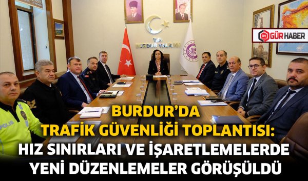 BURDUR'DA TRAFİK GÜVENLİĞİ TOPLANTISI: HIZ SINIRLARI VE İŞARETLEMELERDE YENİ DÜZENLEMELER GÖRÜŞÜLDÜ