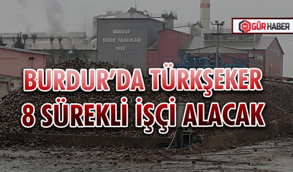 BURDUR’DA TÜRKŞEKER 8 SÜREKLİ İŞÇİ ALACAK