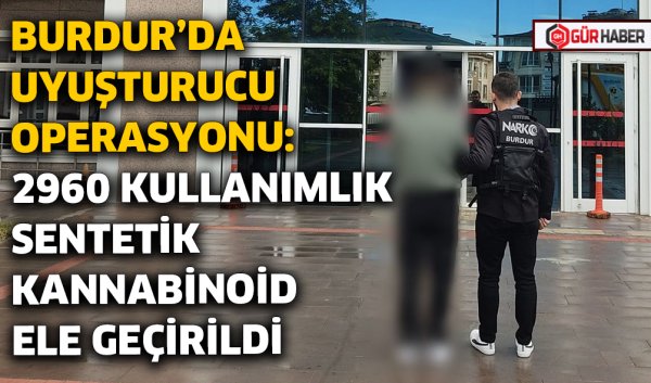 BURDUR'DA UYUŞTURUCU OPERASYONU: 2960 KULLANIMLIK SENTETİK KANNABİNOİD ELE GEÇİRİLDİ