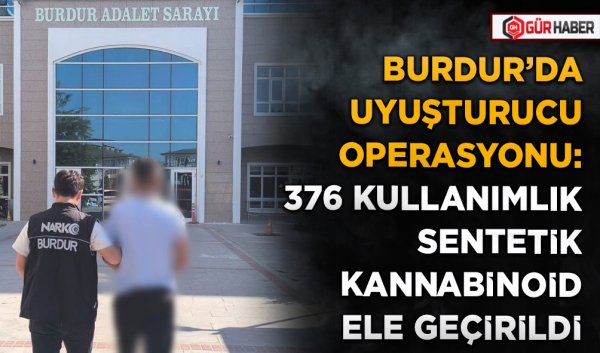 BURDUR’DA UYUŞTURUCU OPERASYONU: 376 KULLANIMLIK SENTETİK KANNABİNOİD ELE GEÇİRİLDİ