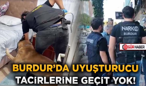 BURDUR’DA UYUŞTURUCU TACİRLERİNE GEÇİT YOK!