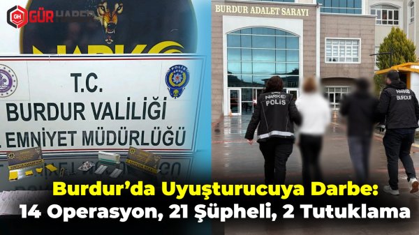 Burdur'da Uyuşturucuya Darbe: 14 Operasyon, 21 Şüpheli, 2 Tutuklama