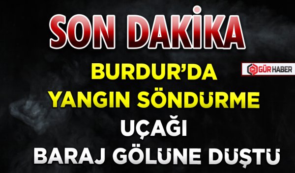 BURDUR’DA YANGIN SÖNDÜRME UÇAĞI BARAJ GÖLÜNE DÜŞTÜ