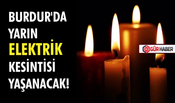 BURDUR'DA YARIN ELEKTRİK KESİNTİSİ YAŞANACAK!