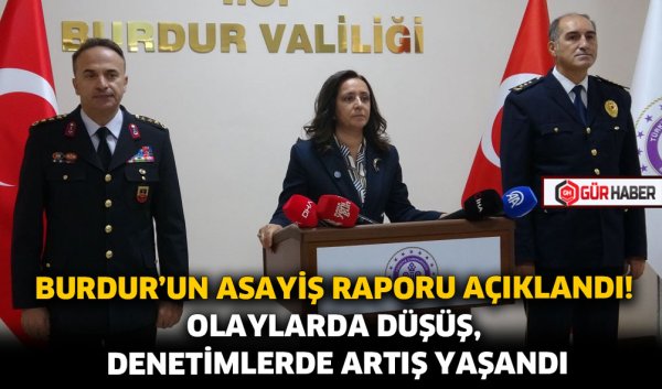 BURDUR'UN ASAYİŞ RAPORU AÇIKLANDI! OLAYLARDA DÜŞÜŞ, DENETİMLERDE ARTIŞ YAŞANDI