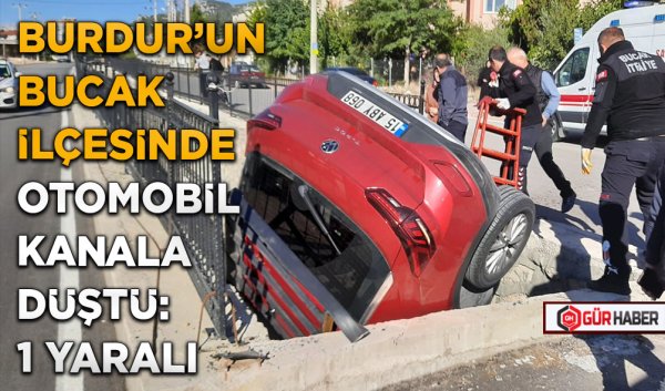 BURDUR'UN BUCAK İLÇESİNDE OTOMOBİL KANALA DÜŞTÜ: 1 YARALI