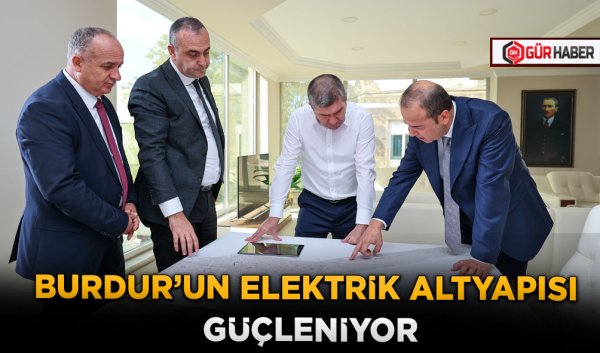 BURDUR'UN ELEKTRİK ALTYAPISI GÜÇLENİYOR