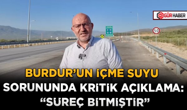 BURDUR’UN İÇME SUYU SORUNUNDA KRİTİK AÇIKLAMA: 