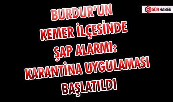 BURDUR’UN KEMER İLÇESİNDE ŞAP ALARMI: KARANTİNA UYGULAMASI BAŞLATILDI