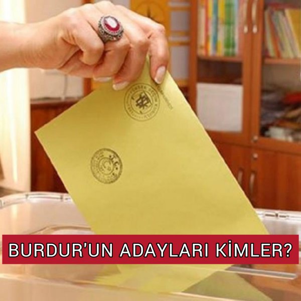 BURDUR'UN MİLLETVEKİLİ ADAYLARI KIMLER?