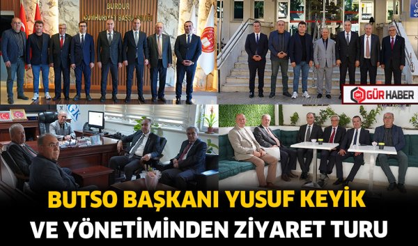 BUTSO BAŞKANI YUSUF KEYİK VE YÖNETİMİNDEN ZİYARET TURU