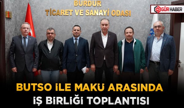 BUTSO İLE MAKÜ ARASINDA İŞ BİRLİĞİ TOPLANTISI