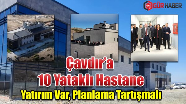 Çavdır'a 10 Yataklı Hastane: Yatırım Var, Planlama Tartışmalı