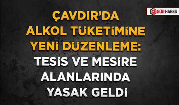 ÇAVDIR’DA ALKOL TÜKETİMİNE YENİ DÜZENLEME: TESİS VE MESİRE ALANLARINDA YASAK GELDİ