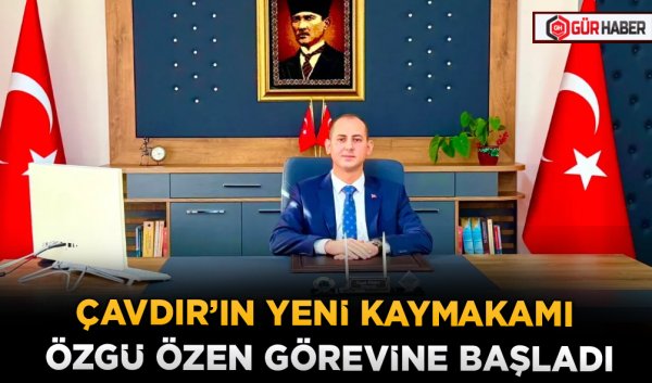 ÇAVDIR'IN YENİ KAYMAKAMI ÖZGÜ ÖZEN GÖREVİNE BAŞLADI