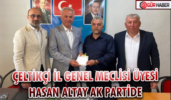 ÇELTİKÇİ İL GENEL MECLİSİ ÜYESİ HASAN ALTAY AK PARTİDE