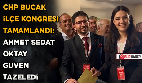 CHP BUCAK İLÇE KONGRESİ TAMAMLANDI: AHMET SEDAT OKTAY GÜVEN TAZELEDİ