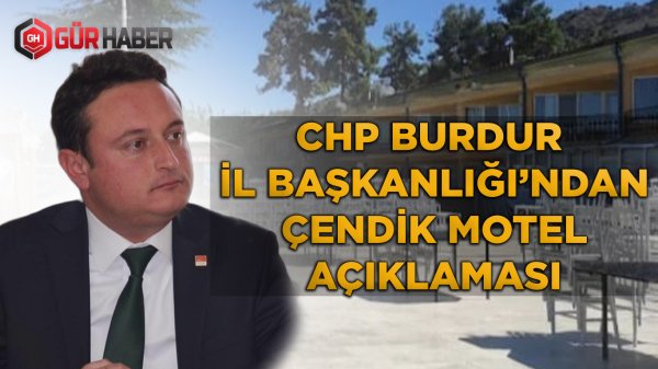 CHP BURDUR İL BAŞKANLIĞI'NDAN ÇENDİK MOTEL AÇIKLAMASI