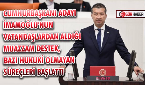 CHP BURDUR MİLLETVEKİLİ İZZET AKBULUT, TBMM'DE YAPTIĞI KONUŞMASINDA;  CUMHURBAŞKANI ADAYI İMAMOĞLU'NUN VATANDAŞLARDAN ALDIĞI MUAZZAM DESTEK, BAZI HUKUKİ OLMAYAN SÜREÇLERİ BAŞLATTI