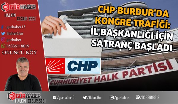 CHP BURDUR’DA KONGRE TRAFİĞİ: İL BAŞKANLIĞI İÇİN SATRANÇ BAŞLADI