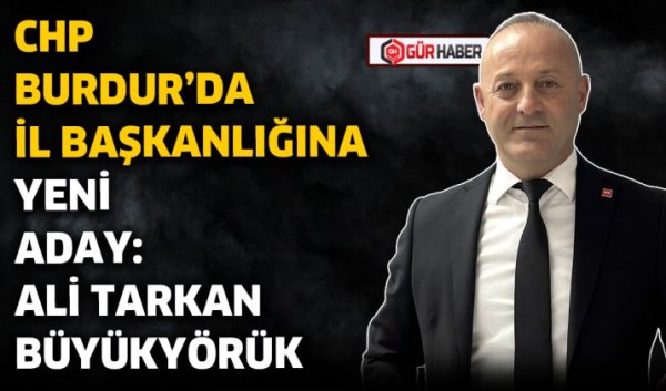 CHP BURDUR'DA YARIŞ KIZIŞTI: TARKAN BÜYÜKYÖRÜK ADAYLIĞINI AÇIKLADI