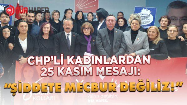 CHP'Lİ KADINLARDAN 25 KASIM MESAJI: