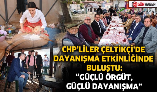 CHP'LİLER ÇELTİKÇİ'DE DAYANIŞMA ETKİNLİĞİNDE BULUŞTU: 