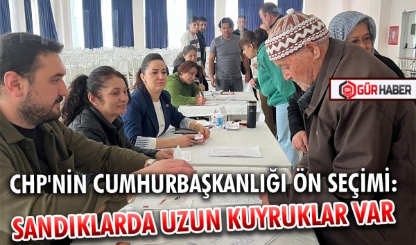 CHP'NİN CUMHURBAŞKANLIĞI ÖN SEÇİMİ: SANDIKLARDA UZUN KUYRUKLAR VAR