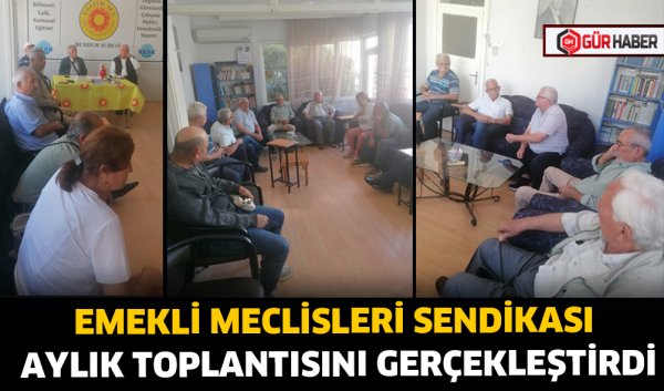 EMEKLİ MECLİSLERİ SENDİKASI AYLIK TOPLANTISINI GERÇEKLEŞTİRDİ