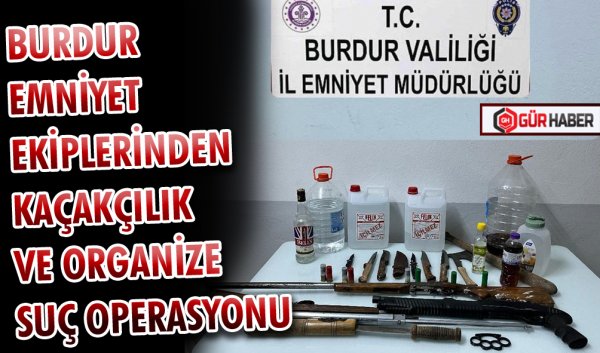 EMNİYET EKİPLERİNDEN KAÇAKÇILIK VE ORGANİZE SUÇ OPERASYONU